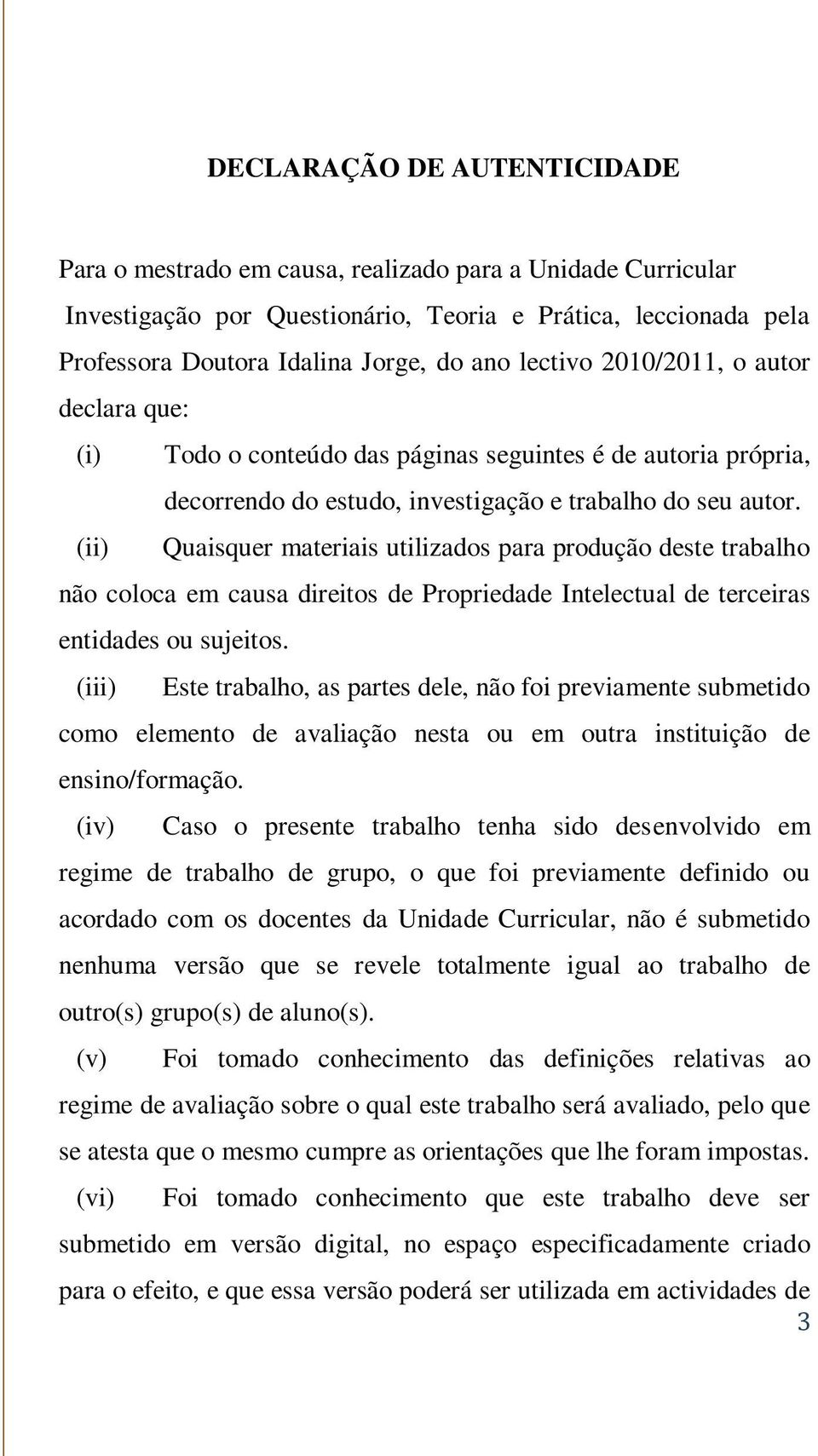 (ii) Quaisquer materiais utilizados para produção deste trabalho não coloca em causa direitos de Propriedade Intelectual de terceiras entidades ou sujeitos.