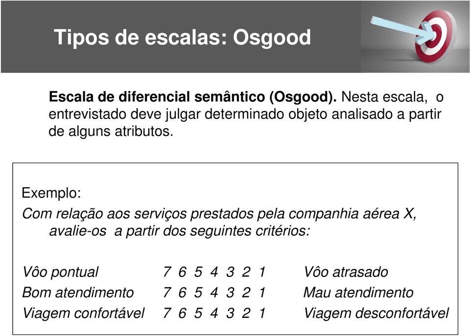 Exemplo: Com relação aos serviços prestados pela companhia aérea X, avalie-os a partir dos seguintes