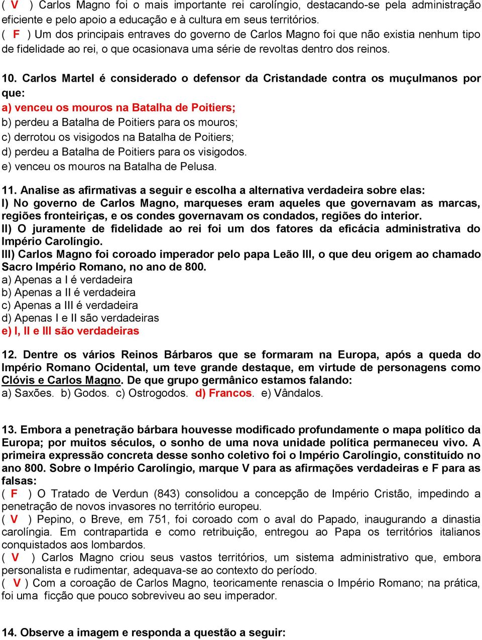 Carlos Martel é considerado o defensor da Cristandade contra os muçulmanos por que: a) venceu os mouros na Batalha de Poitiers; b) perdeu a Batalha de Poitiers para os mouros; c) derrotou os