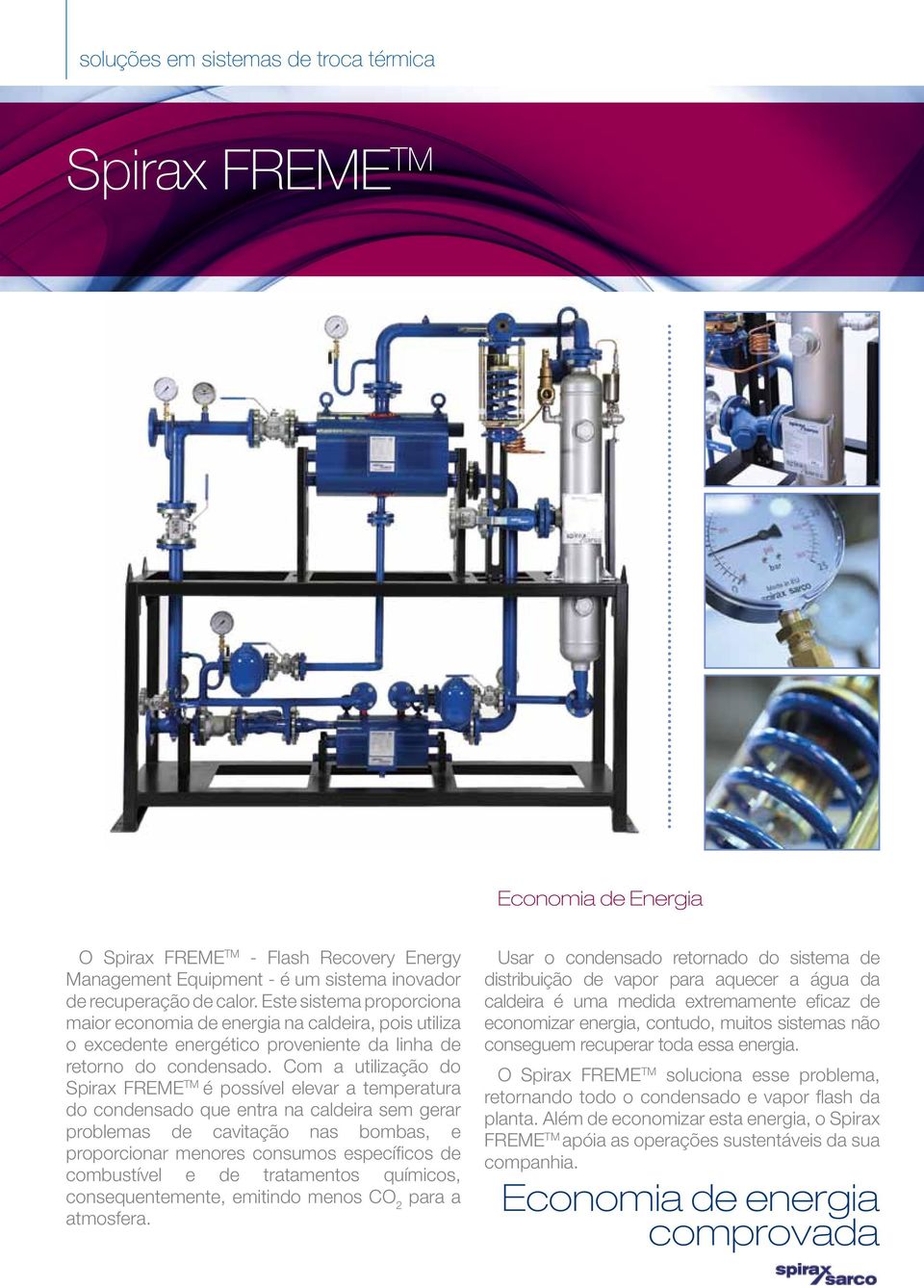 Com a utilização do Spirax FREME TM é possível elevar a temperatura do condensado que entra na caldeira sem gerar problemas de cavitação nas bombas, e proporcionar menores consumos específicos de