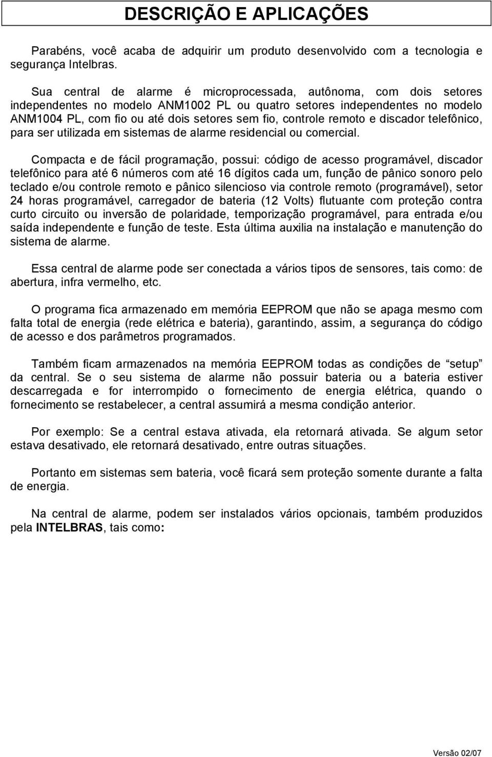 controle remoto e discador telefônico, para ser utilizada em sistemas de alarme residencial ou comercial.