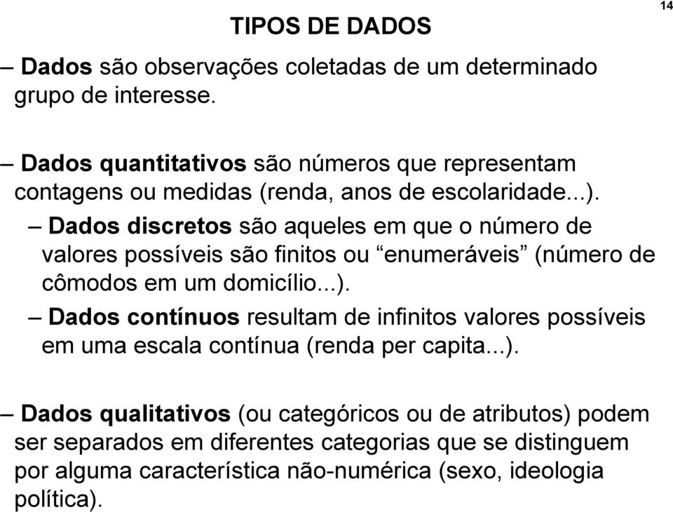 Dados discretos são aqueles em que o número de valores possíveis são finitos ou enumeráveis (número de cômodos em um domicílio...).