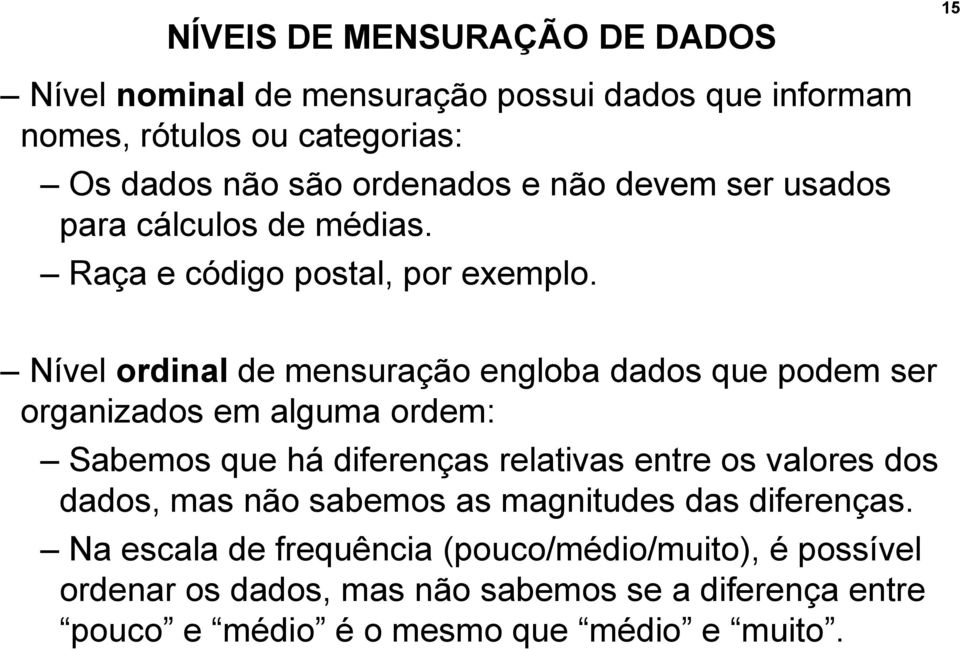 Nível ordinal de mensuração engloba dados que podem ser organizados em alguma ordem: Sabemos que há diferenças relativas entre os valores dos