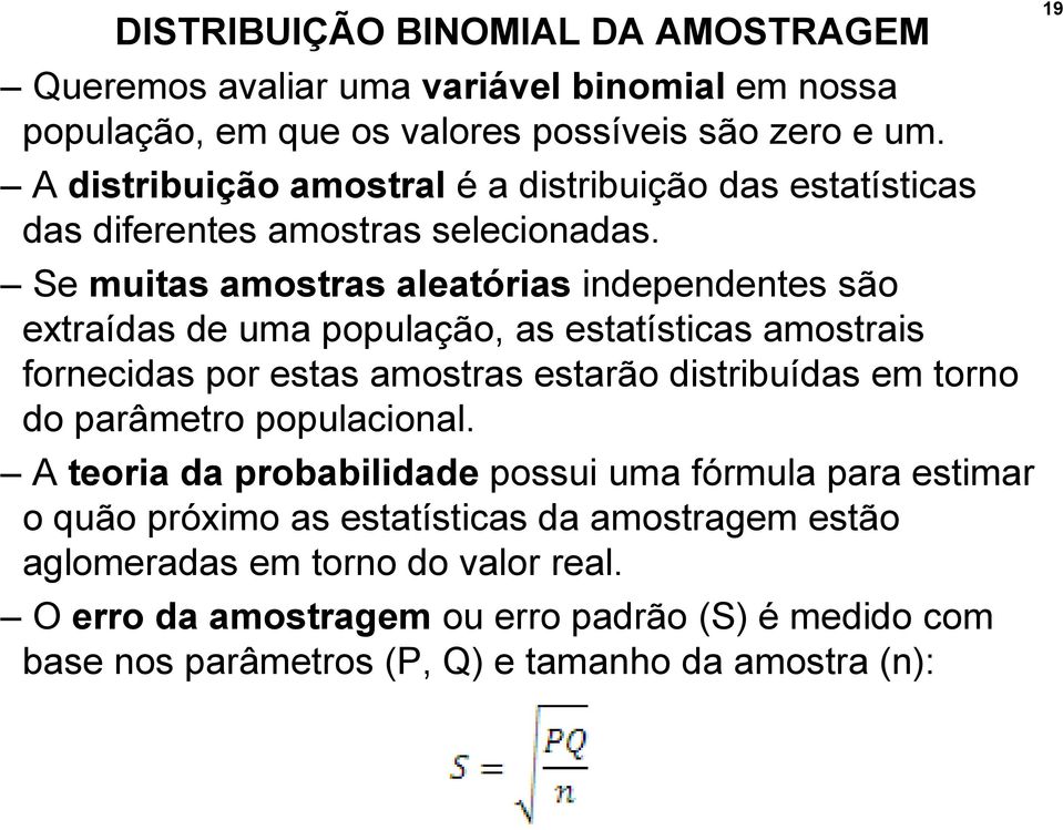 Se muitas amostras aleatórias independentes são extraídas de uma população, as estatísticas amostrais fornecidas por estas amostras estarão distribuídas em torno do