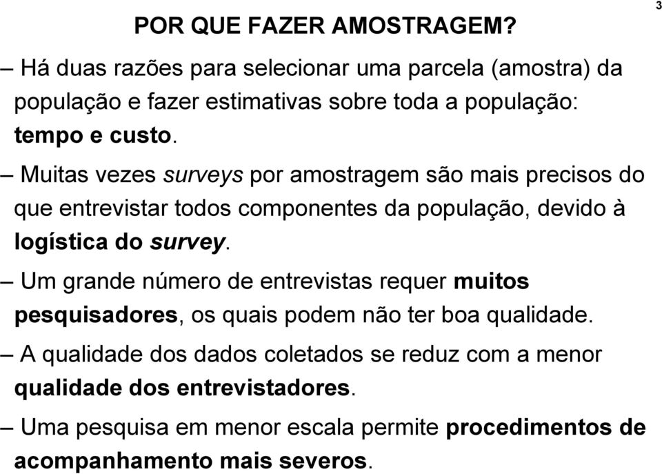 Muitas vezes surveys por amostragem são mais precisos do que entrevistar todos componentes da população, devido à logística do survey.