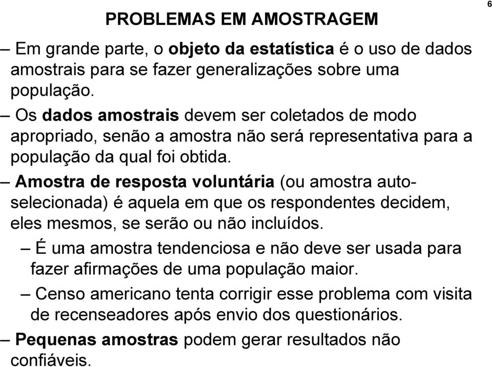 Amostra de resposta voluntária (ou amostra autoselecionada) é aquela em que os respondentes decidem, eles mesmos, se serão ou não incluídos.