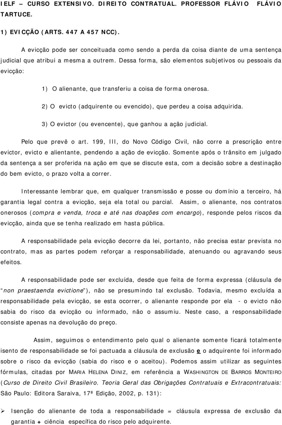 Dessa forma, são elementos subjetivos ou pessoais da evicção: 1) O alienante, que transferiu a coisa de forma onerosa. 2) O evicto (adquirente ou evencido), que perdeu a coisa adquirida.