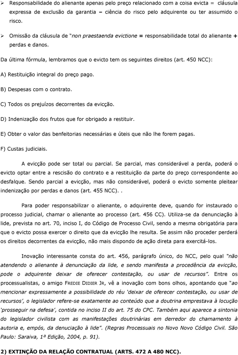 450 NCC): A) Restituição integral do preço pago. B) Despesas com o contrato. C) Todos os prejuízos decorrentes da evicção. D) Indenização dos frutos que for obrigado a restituir.