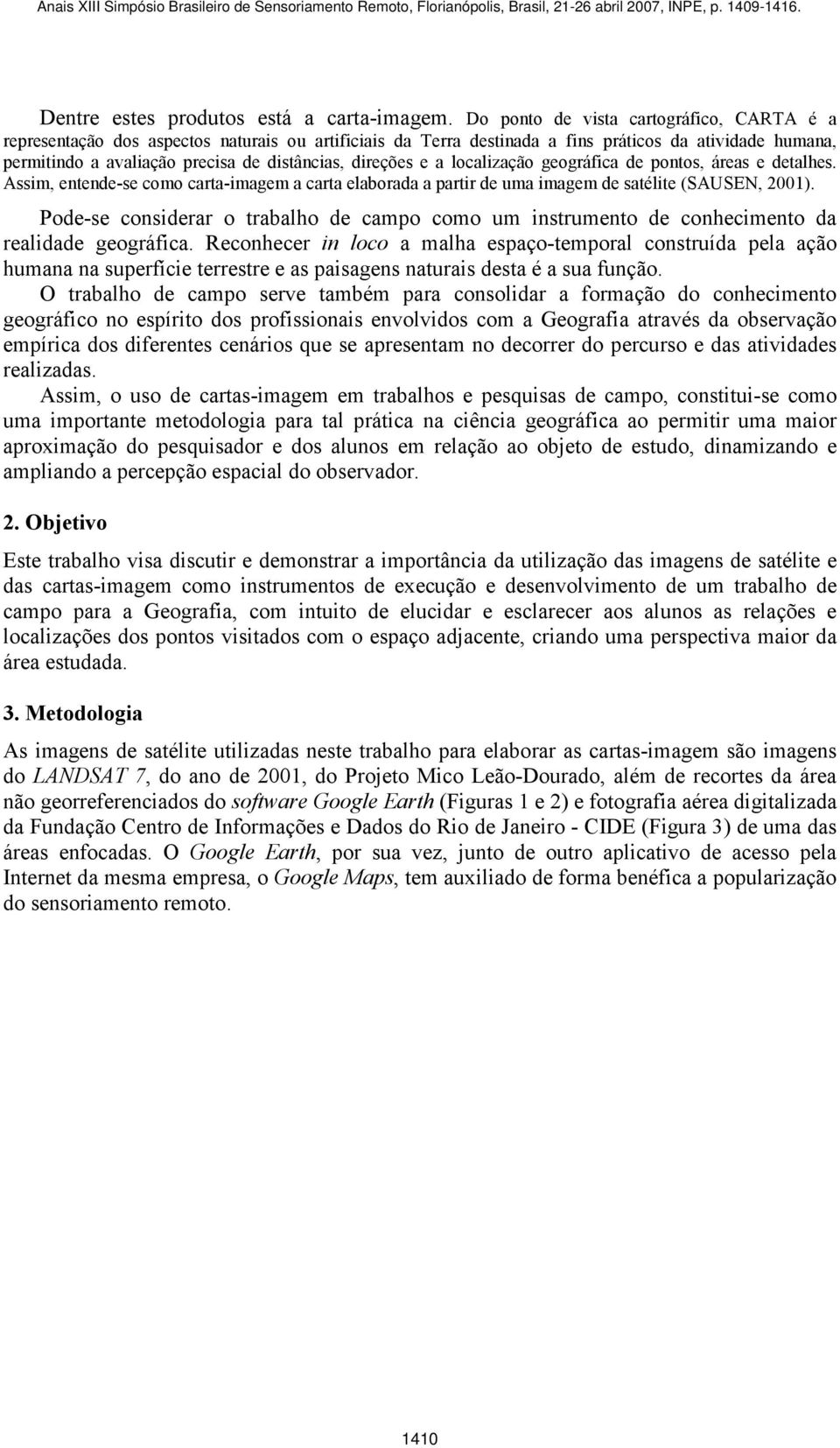 direções e a localização geográfica de pontos, áreas e detalhes. Assim, entende-se como carta-imagem a carta elaborada a partir de uma imagem de satélite (SAUSEN, 2001).