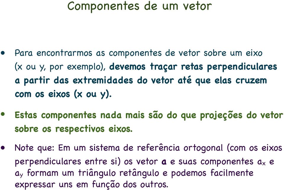 Estas componentes nada mais são do que projeções do vetor sobre os respectivos eixos.