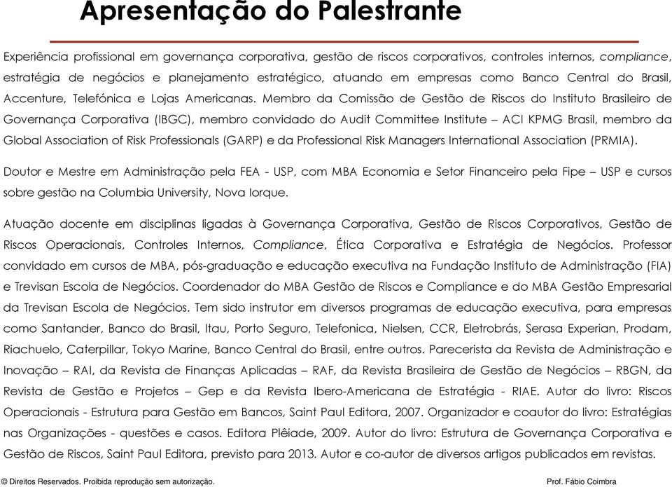 Membro da Comissão de Gestão de Riscos do Instituto Brasileiro de Governança Corporativa (IBGC), membro convidado do Audit Committee Institute ACI KPMG Brasil, membro da Global Association of Risk