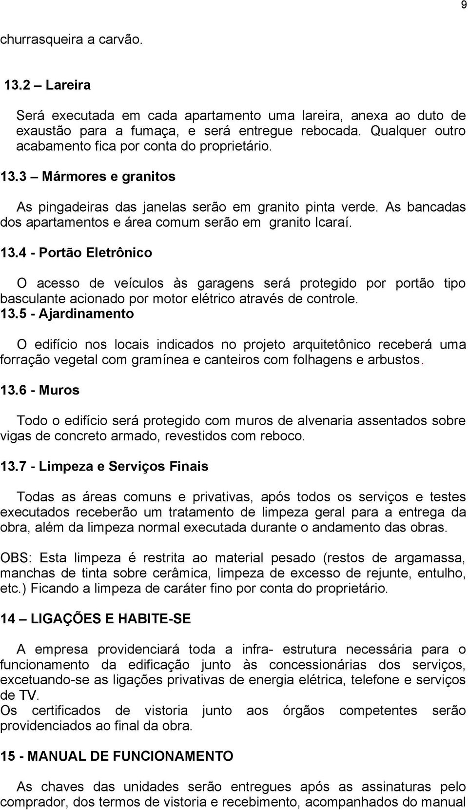 As bancadas dos apartamentos e área comum serão em granito Icaraí. 13.