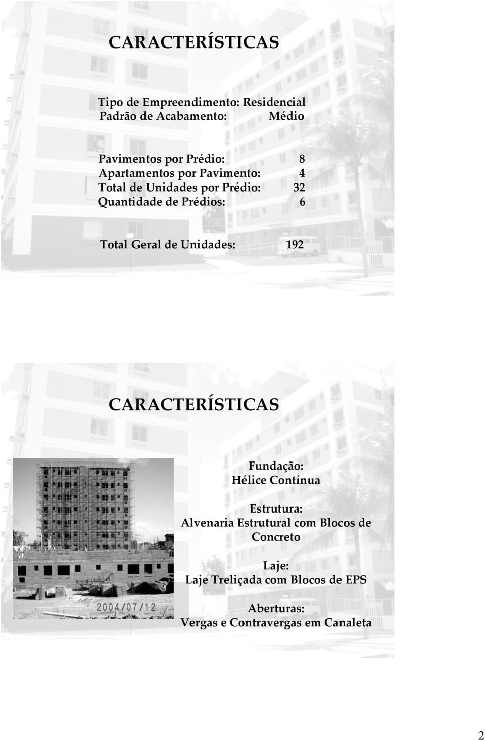 Total Geral de Unidades: 192 CARACTERÍSTICAS Fundação: Hélice Contínua Estrutura: Alvenaria