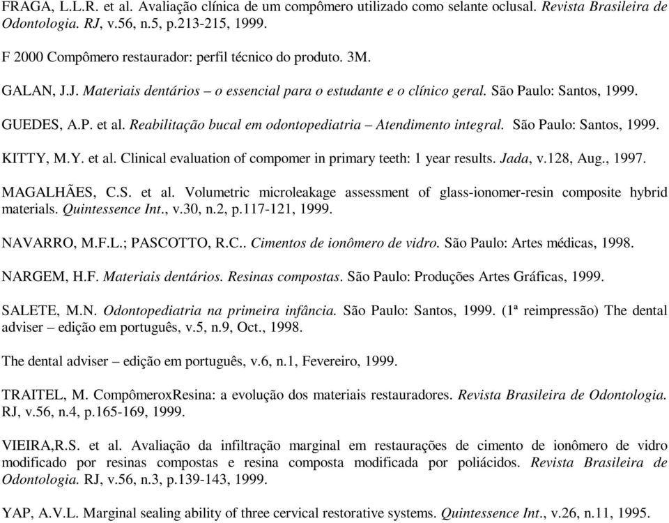 Reabilitação bucal em odontopediatria Atendimento integral. São Paulo: Santos, 1999. KITTY, M.Y. et al. Clinical evaluation of compomer in primary teeth: 1 year results. Jada, v.128, Aug., 1997.