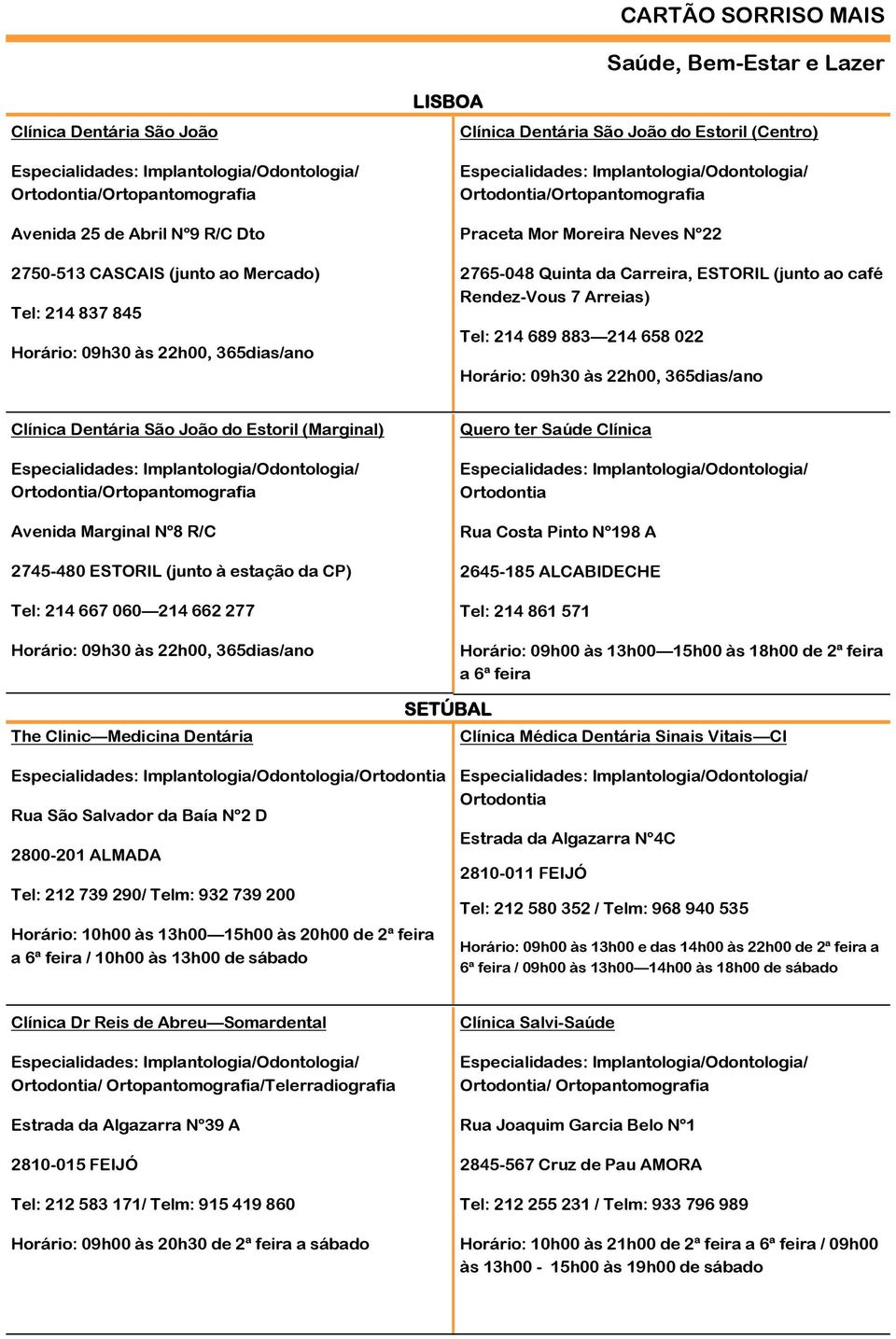 09h30 às 22h00, 365dias/ano Clínica Dentária São João do Estoril (Marginal) Ortodontia/Ortopantomografia Avenida Marginal Nº8 R/C 2745-480 ESTORIL (junto à estação da CP) Tel: 214 667 060 214 662 277