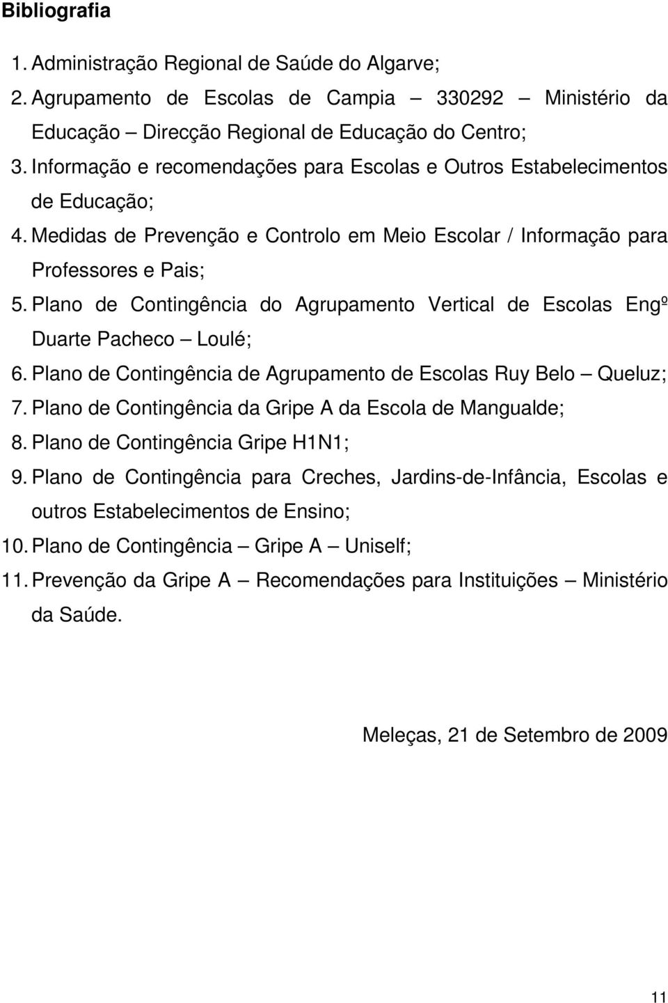 Plano de Contingência do Agrupamento Vertical de Escolas Engº Duarte Pacheco Loulé; 6. Plano de Contingência de Agrupamento de Escolas Ruy Belo Queluz; 7.