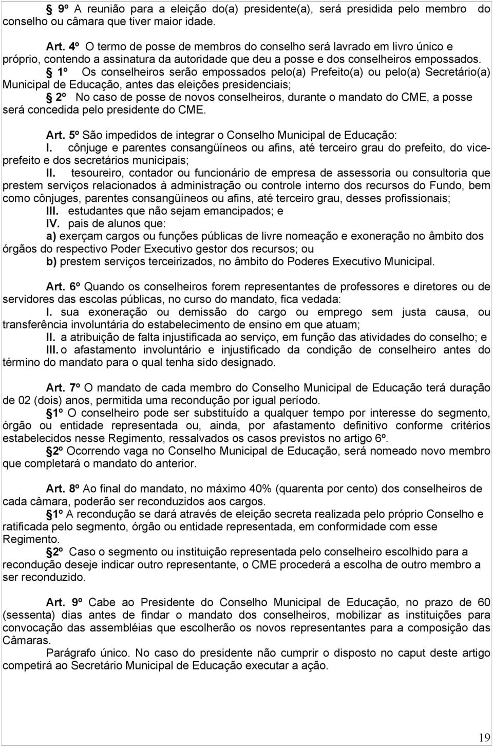 1º Os conselheiros serão empossados pelo(a) Prefeito(a) ou pelo(a) Secretário(a) Municipal de Educação, antes das eleições presidenciais; 2º No caso de posse de novos conselheiros, durante o mandato