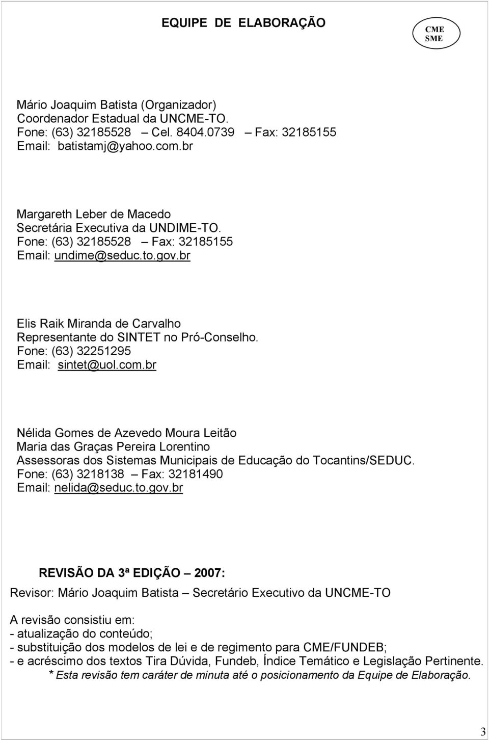 Fone: (63) 32251295 Email: sintet@uol.com.br Nélida Gomes de Azevedo Moura Leitão Maria das Graças Pereira Lorentino Assessoras dos Sistemas Municipais de Educação do Tocantins/SEDUC.