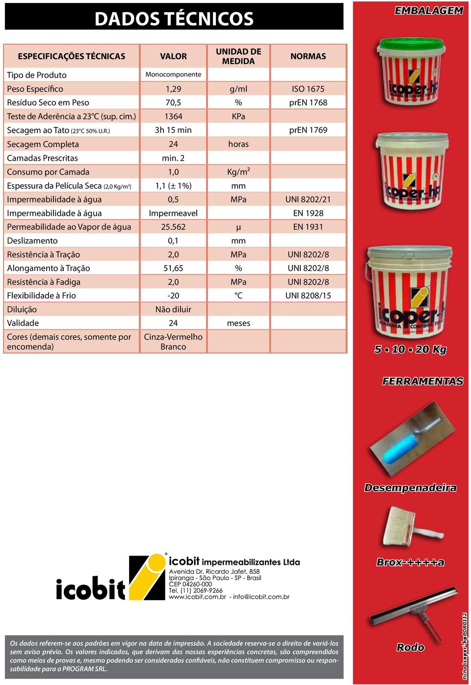 2 Consumo por Camada 1,0 Kg/m² Espessura da Película Seca (2,0 Kg/m 2 ) 1,1 (± 1%) mm Impermeabilidade à água 0,5 MPa UNI 8202/21 Impermeabilidade à água Impermeavel EN 1928 Permeabilidade ao Vapor