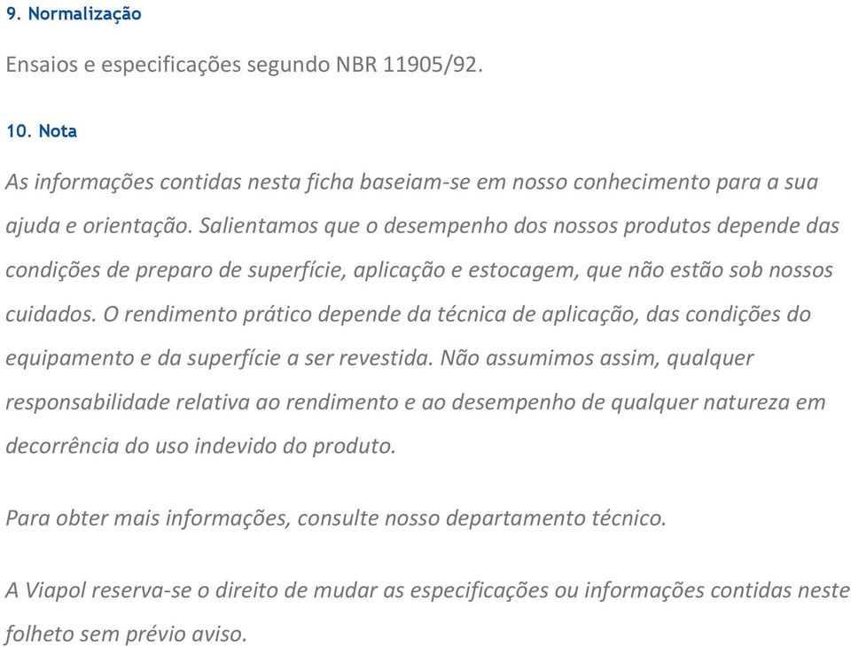 O rendimento prático depende da técnica de aplicação, das condições do equipamento e da superfície a ser revestida.