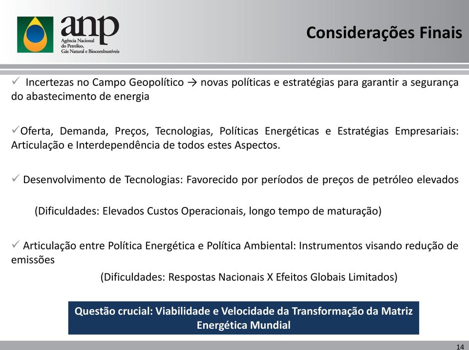 Desenvolvimento de Tecnologias: Favorecido por períodos de preços de petróleo elevados (Dificuldades: Elevados Custos Operacionais, longo tempo de maturação) Articulação