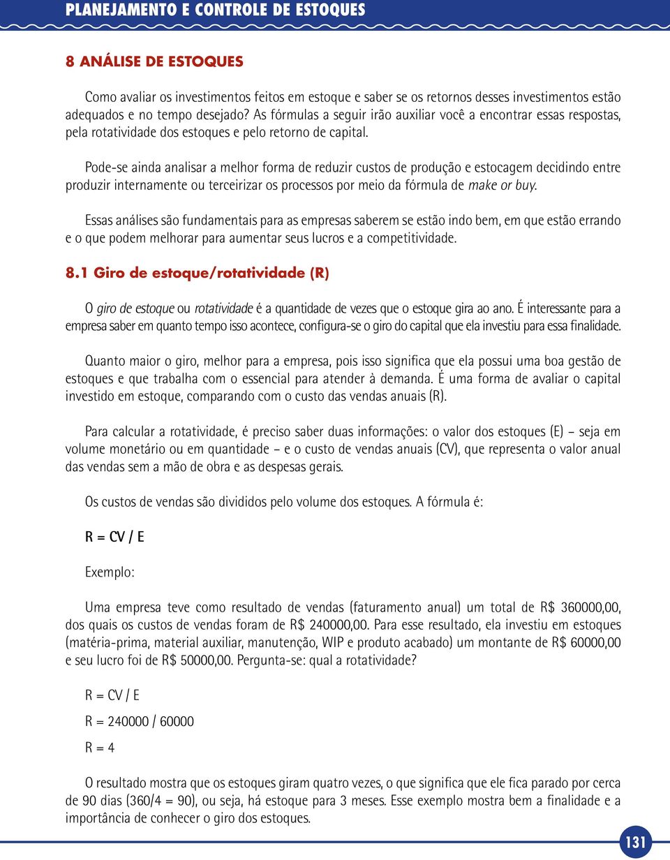 Pode se ainda analisar a melhor forma de reduzir custos de produção e estocagem decidindo entre produzir internamente ou terceirizar os processos por meio da fórmula de make or buy.