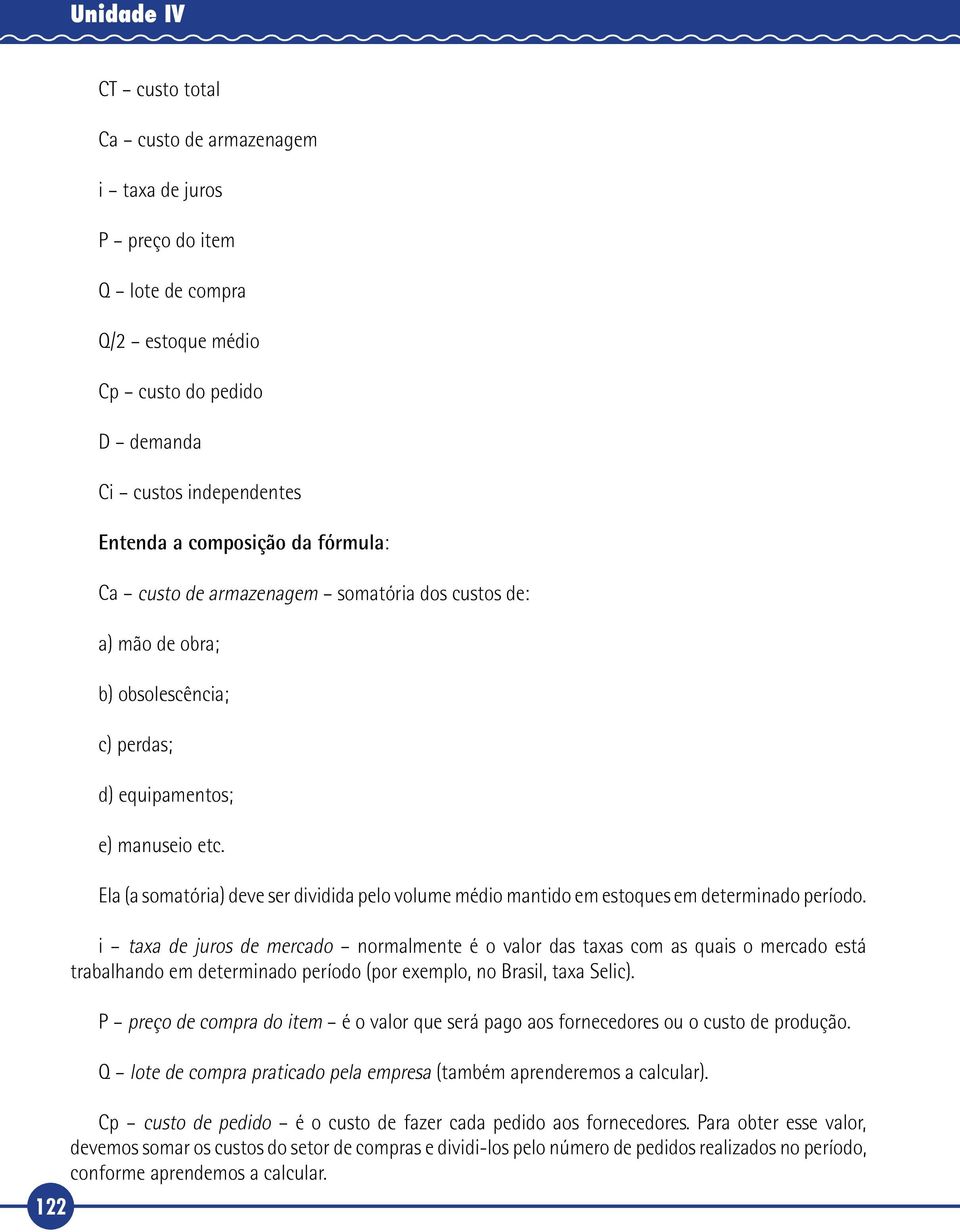 Ela (a somatória) deve ser dividida pelo volume médio mantido em estoques em determinado período.