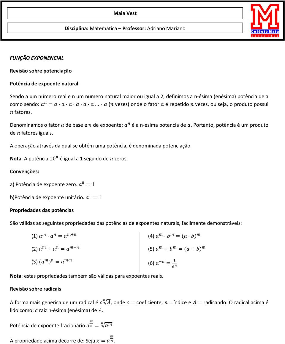 Portanto, potência é um produto de fatores iguais. A operação através da qual se obtém uma potência, é denominada potenciação. Nota: A potência 0 é igual a seguido de zeros.