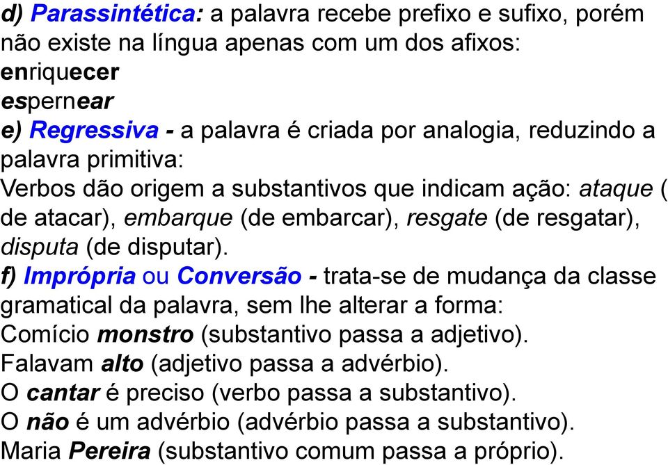 disputar). f) Imprópria ou Conversão - trata-se de mudança da classe gramatical da palavra, sem lhe alterar a forma: Comício monstro (substantivo passa a adjetivo).