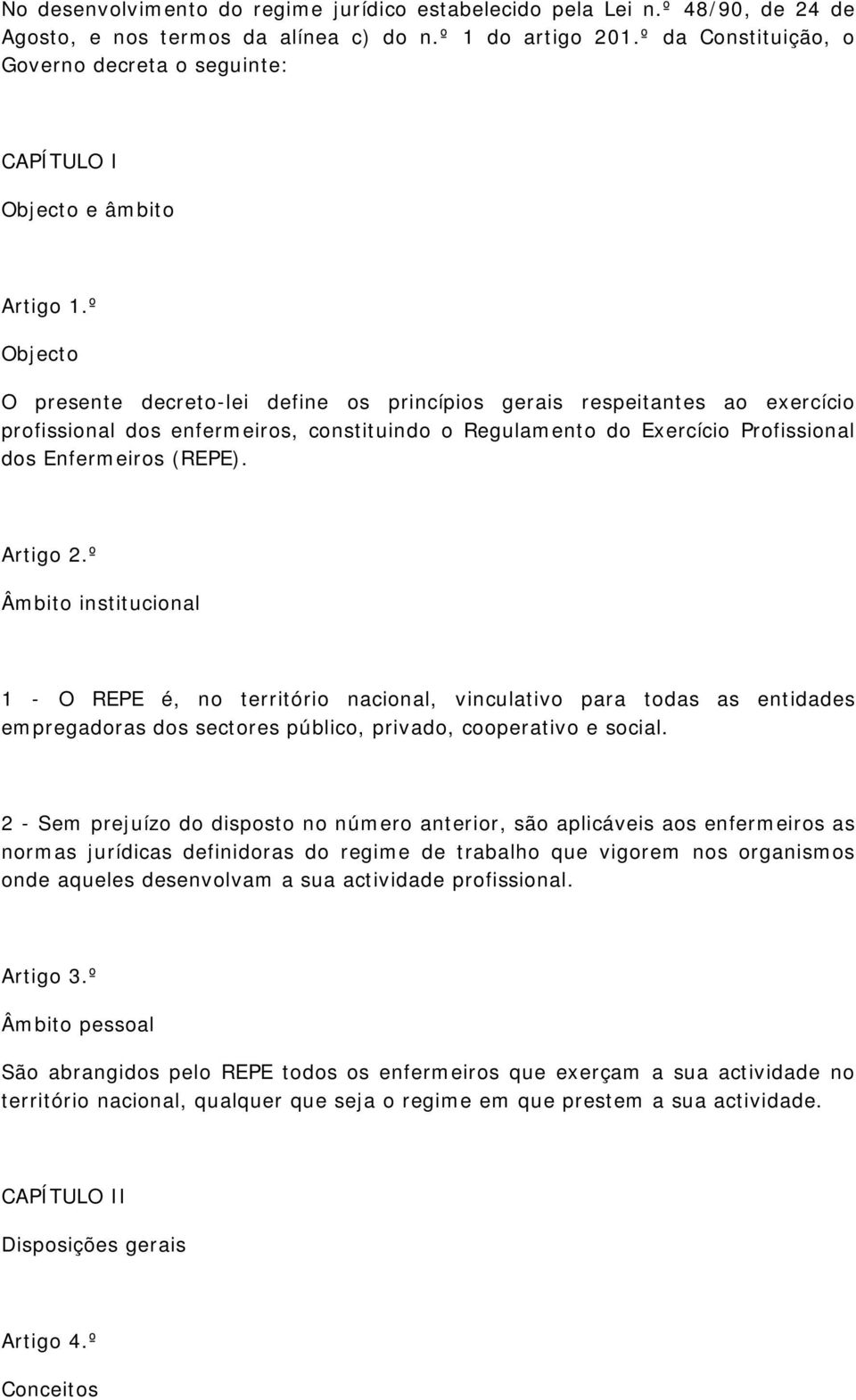 º Objecto O presente decreto-lei define os princípios gerais respeitantes ao exercício profissional dos enfermeiros, constituindo o Regulamento do Exercício Profissional dos Enfermeiros (REPE).