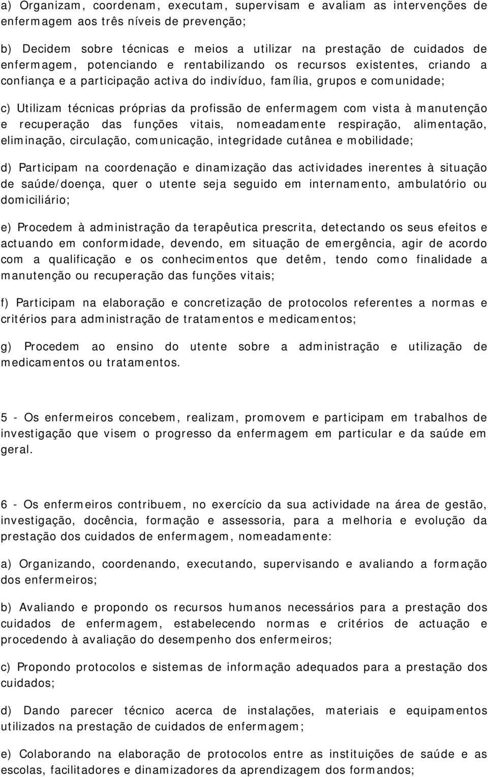 enfermagem com vista à manutenção e recuperação das funções vitais, nomeadamente respiração, alimentação, eliminação, circulação, comunicação, integridade cutânea e mobilidade; d) Participam na