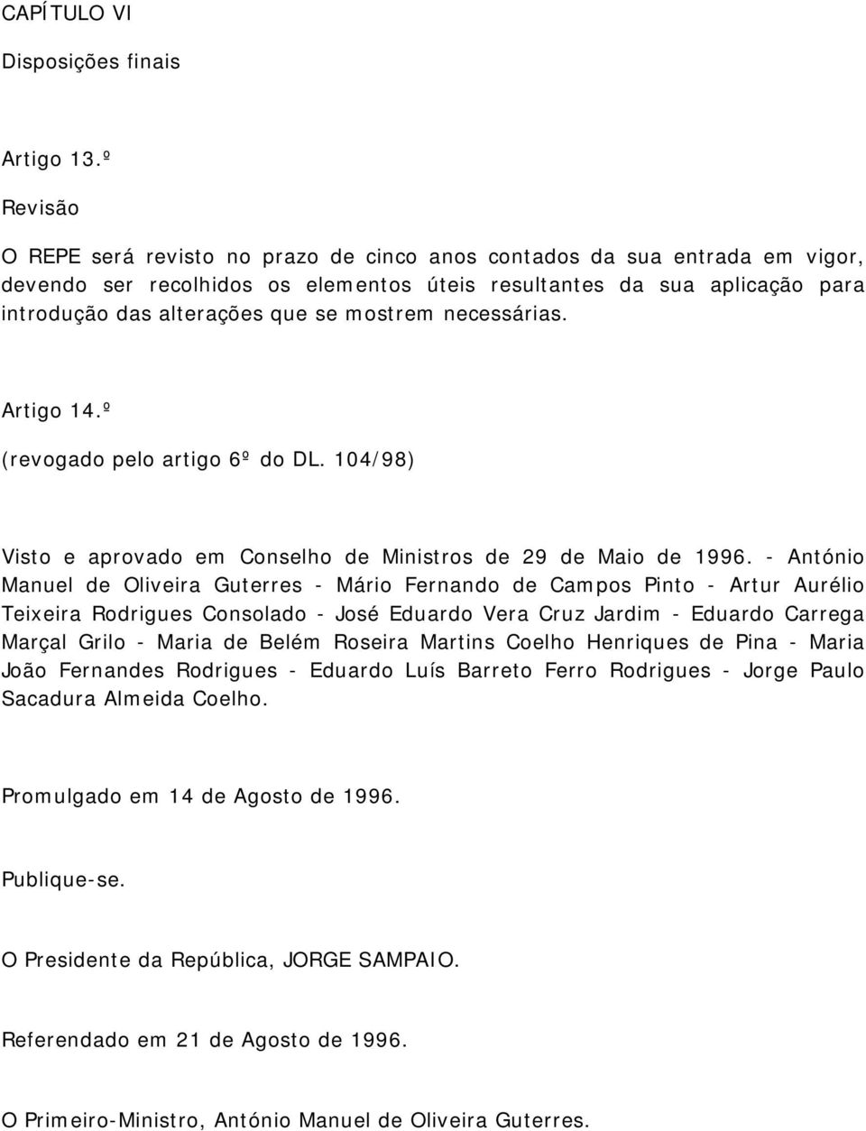 mostrem necessárias. Artigo 14.º (revogado pelo artigo 6º do DL. 104/98) Visto e aprovado em Conselho de Ministros de 29 de Maio de 1996.