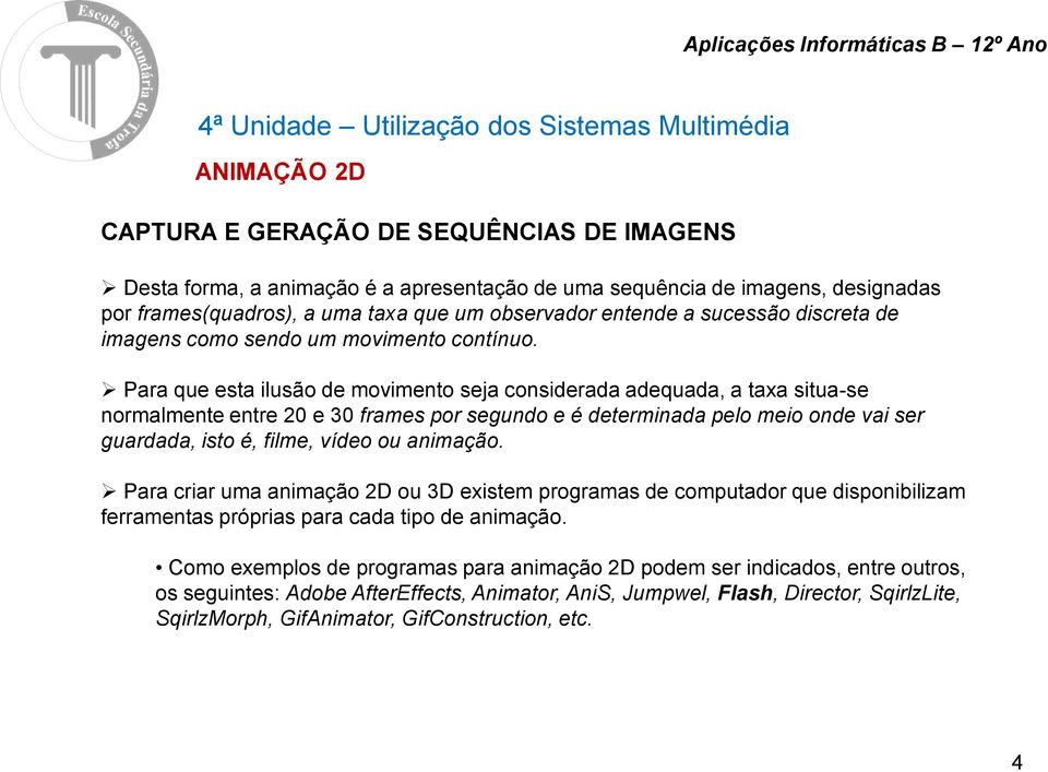 Para que esta ilusão de movimento seja considerada adequada, a taxa situa-se normalmente entre 20 e 30 frames por segundo e é determinada pelo meio onde vai ser guardada, isto é, filme, vídeo ou