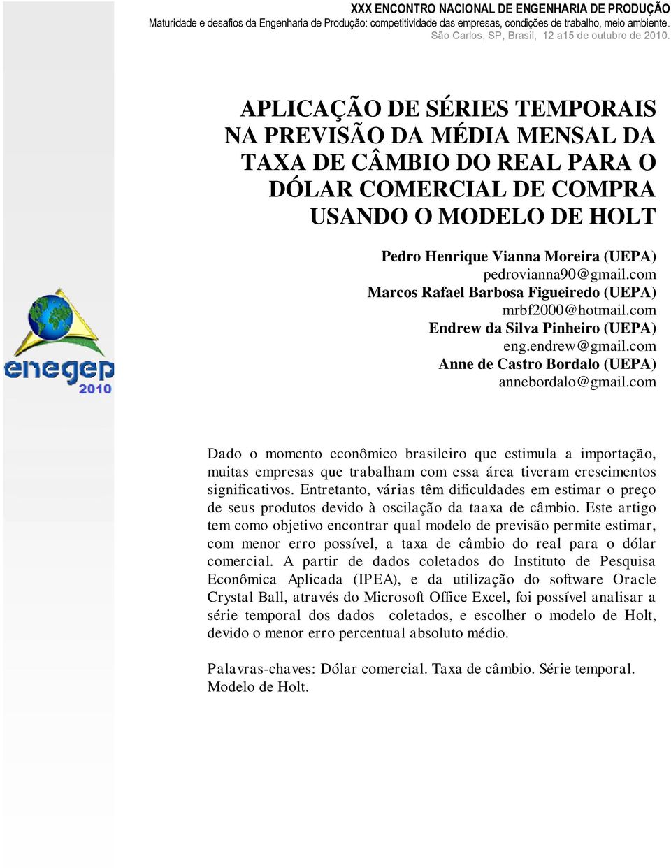 APLICAÇÃO DE SÉRIES TEMPORAIS NA PREVISÃO DA MÉDIA MENSAL DA TAXA DE CÂMBIO DO REAL PARA O DÓLAR COMERCIAL DE COMPRA USANDO O MODELO DE HOLT Pedro Henrique Vianna Moreira (UEPA) pedrovianna90@gmail.