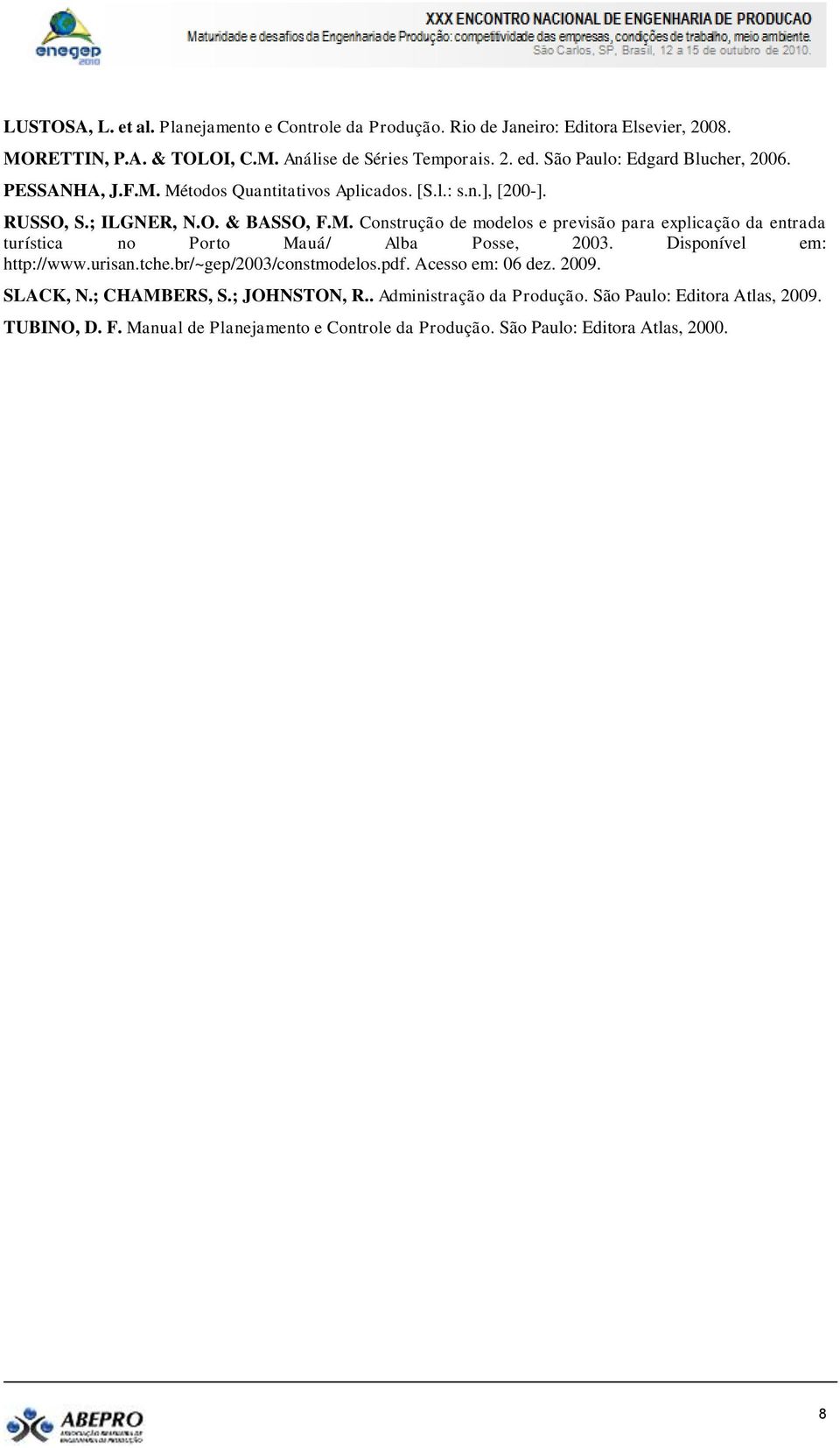 Disponível em: hp://www.urisan.che.br/~gep/2003/consmodelos.pdf. Acesso em: 06 dez. 2009. SLACK, N.; CHAMBERS, S.; JOHNSTON, R.. Adminisração da Produção.