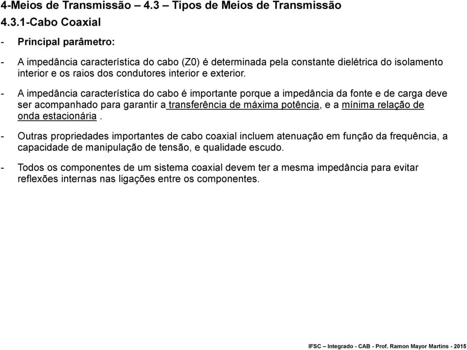 - A impedância característica do cabo é importante porque a impedância da fonte e de carga deve ser acompanhado para garantir a transferência de máxima potência, e a