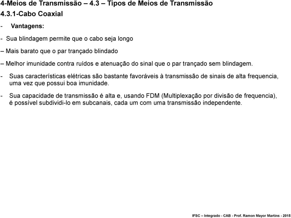 - Suas características elétricas são bastante favoráveis à transmissão de sinais de alta frequencia, uma vez que possui boa