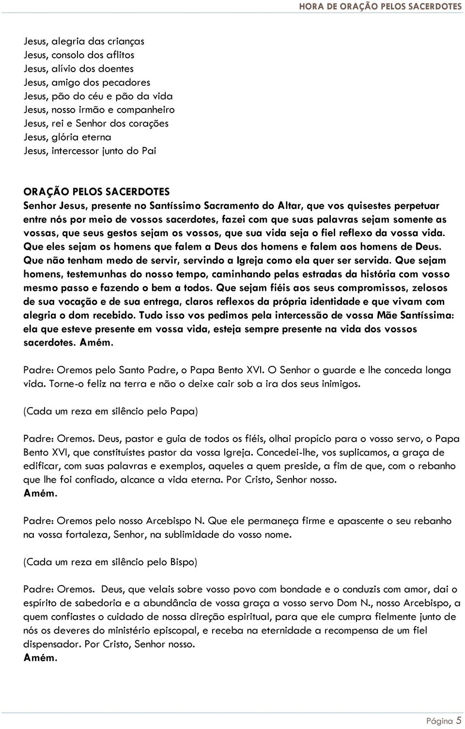 vossos sacerdotes, fazei com que suas palavras sejam somente as vossas, que seus gestos sejam os vossos, que sua vida seja o fiel reflexo da vossa vida.