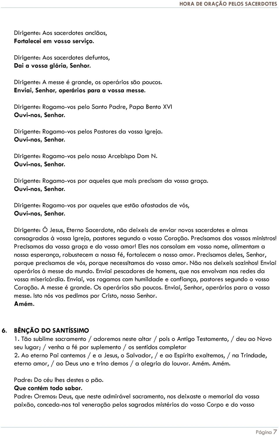 Dirigente: Rogamo-vos pelo nosso Arcebispo Dom N. Dirigente: Rogamo-vos por aqueles que mais precisam da vossa graça.