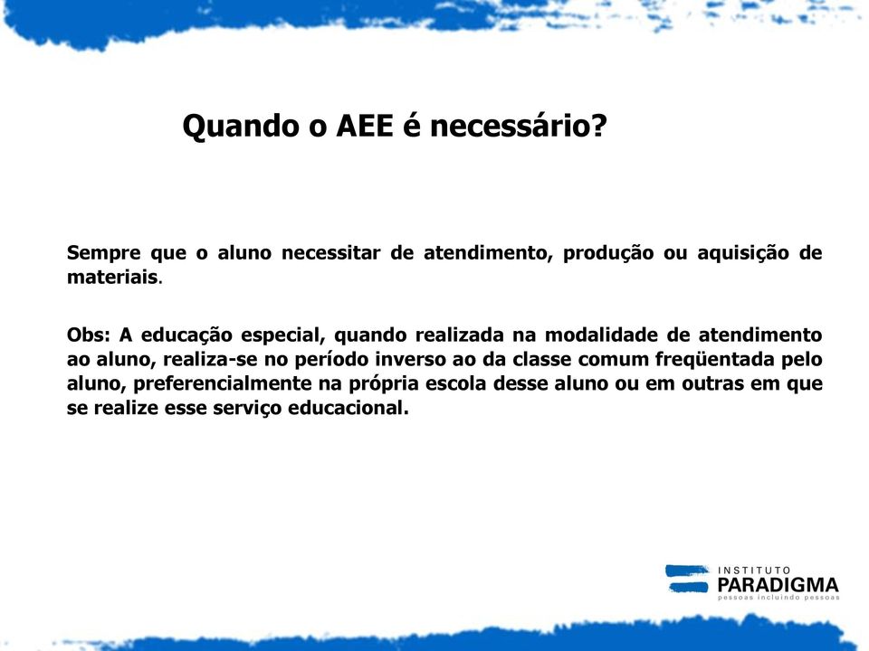 Obs: A educação especial, quando realizada na modalidade de atendimento ao aluno,