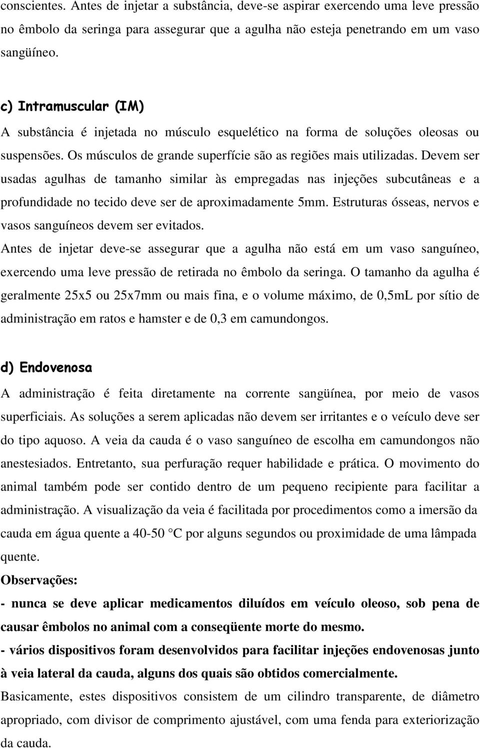 Devem ser usadas agulhas de tamanho similar às empregadas nas injeções subcutâneas e a profundidade no tecido deve ser de aproximadamente 5mm.