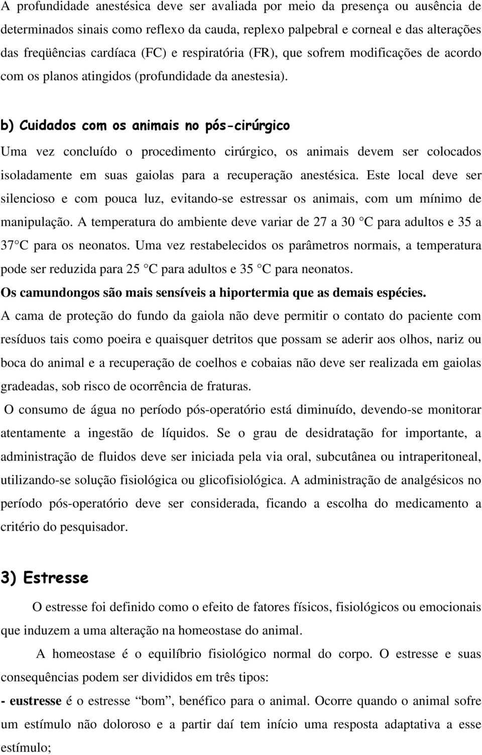 b) Cuidados com os animais no pós-cirúrgico Uma vez concluído o procedimento cirúrgico, os animais devem ser colocados isoladamente em suas gaiolas para a recuperação anestésica.