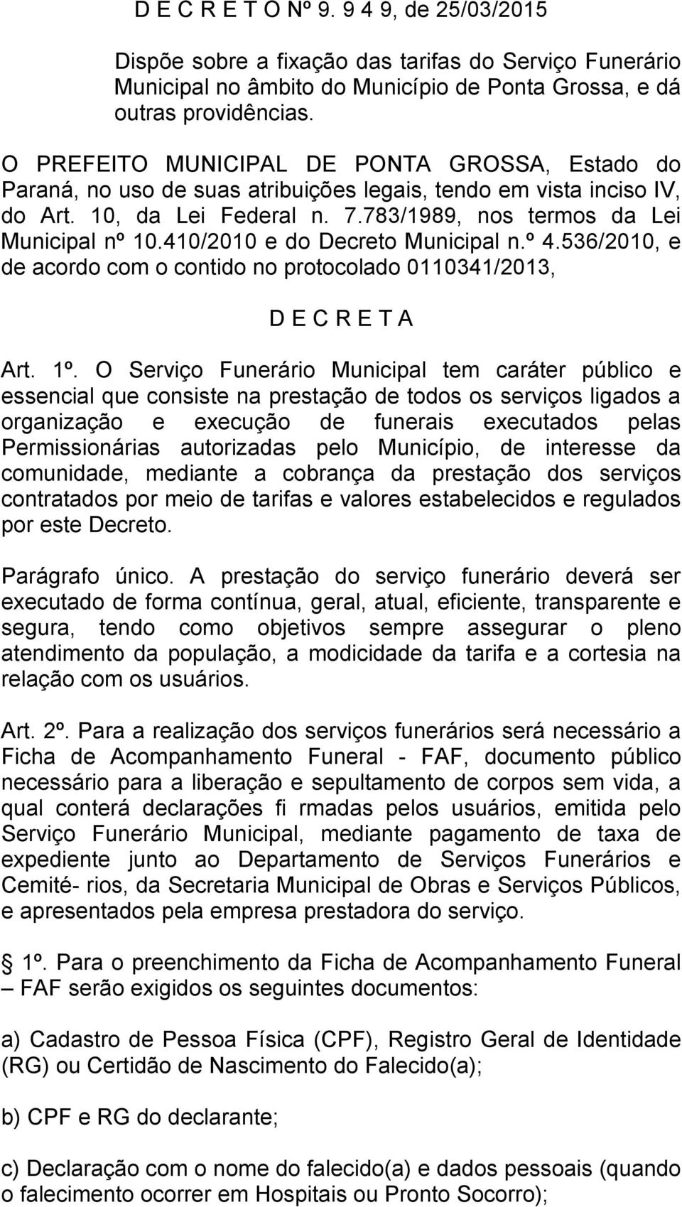 410/2010 e do Decreto Municipal n.º 4.536/2010, e de acordo com o contido no protocolado 0110341/2013, D E C R E T A Art. 1º.