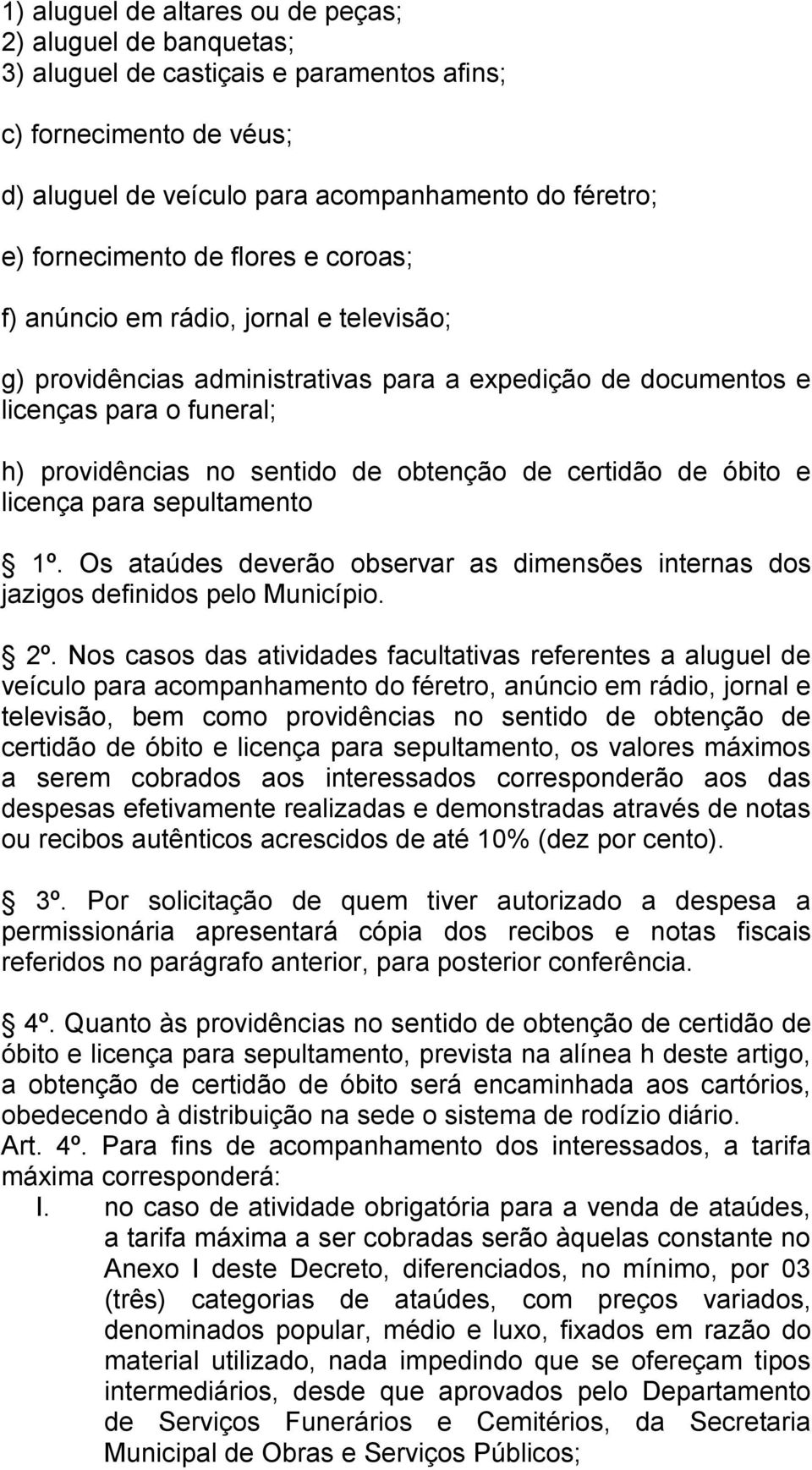 certidão de óbito e licença para sepultamento 1º. Os ataúdes deverão observar as dimensões internas dos jazigos definidos pelo Município. 2º.