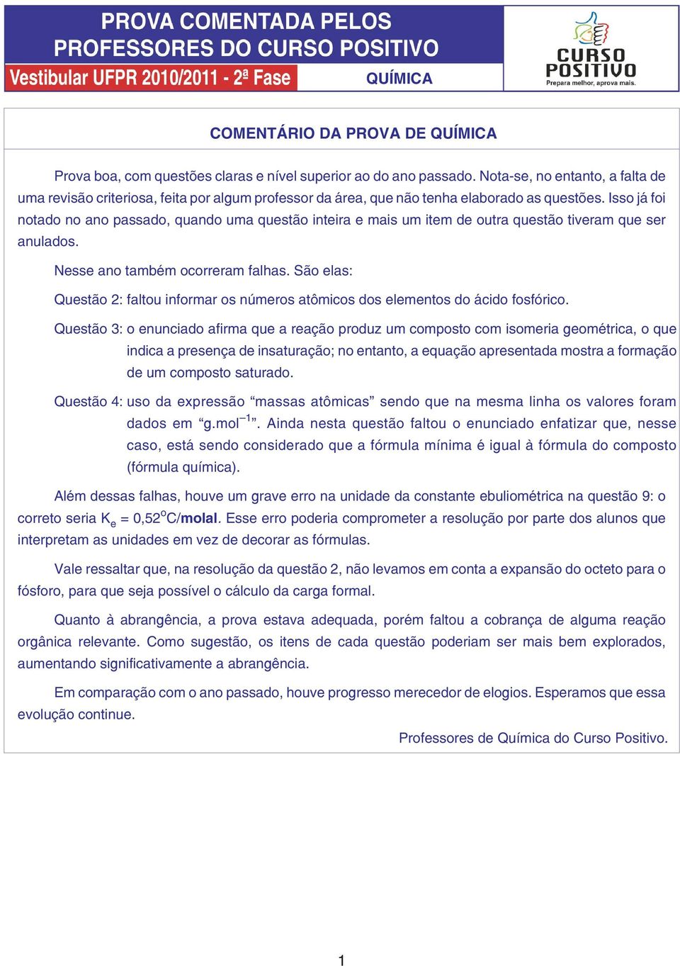 Isso já foi notado no ano passado, quando uma questão inteira e mais um item de outra questão tiveram que ser anulados. Nesse ano também ocorreram falhas.