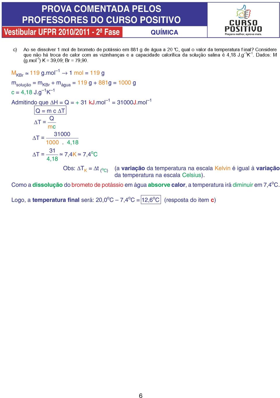 4,18 T = 31 7,4K 7,4 o C 4,18 Obs: T K = t ( o C) (a variação da temperatura na escala Kelvin é igual à variação da temperatura na