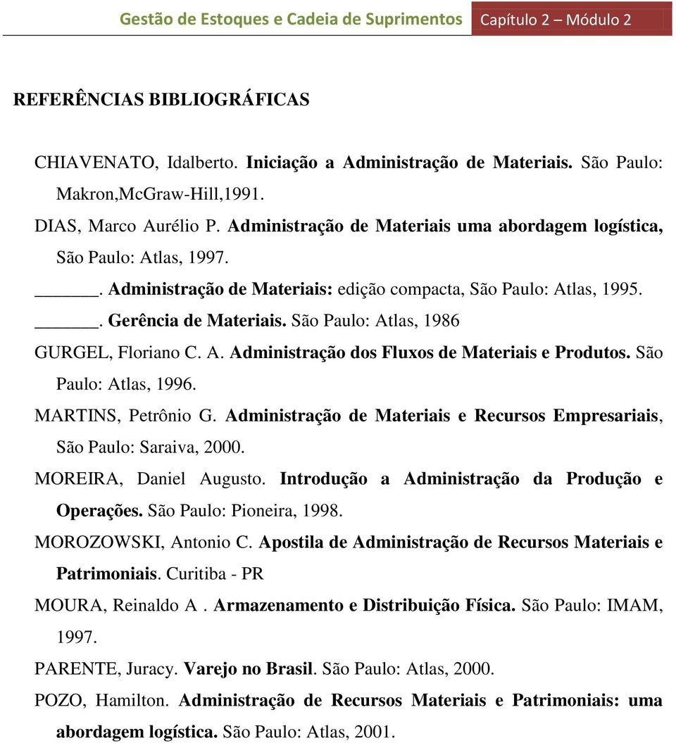 São Paulo: Atlas, 1986 GURGEL, Floriano C. A. Administração dos Fluxos de Materiais e Produtos. São Paulo: Atlas, 1996. MARTINS, Petrônio G.