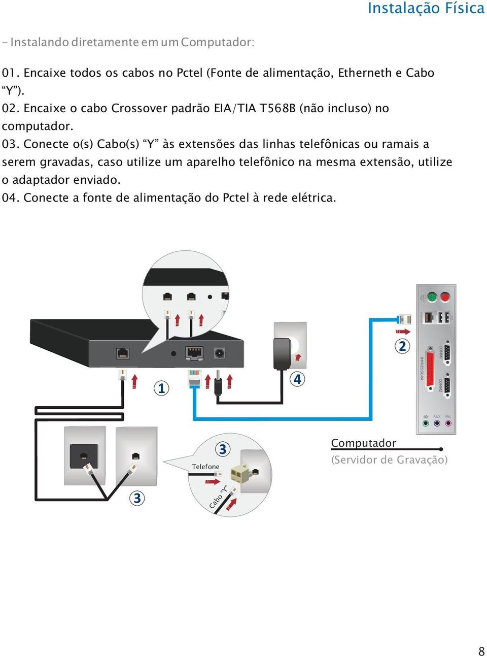 Conecte o(s) Cabo(s) Y às extensões das linhas telefônicas ou ramais a serem gravadas, caso utilize um aparelho telefônico na mesma