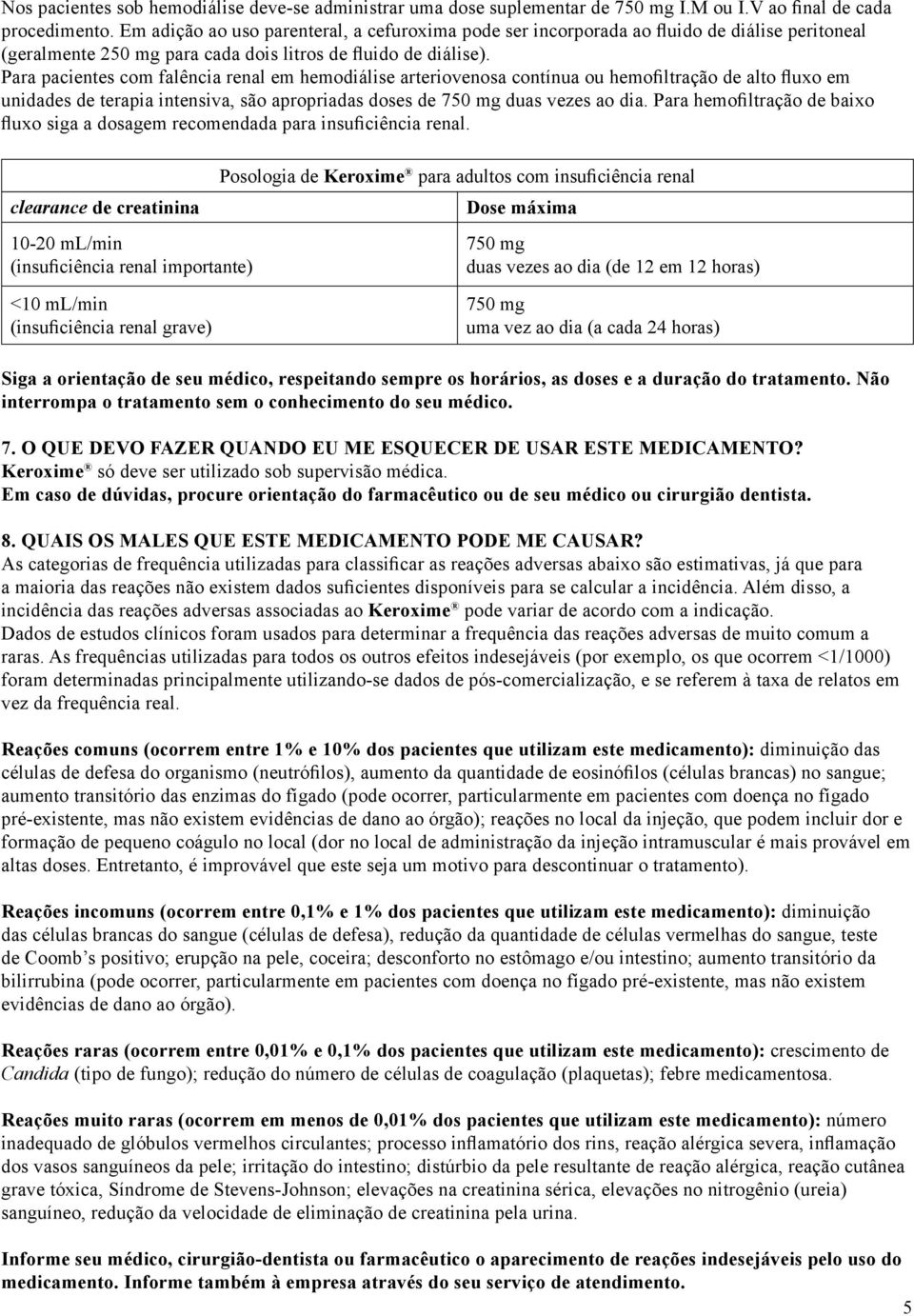 Para pacientes com falência renal em hemodiálise arteriovenosa contínua ou hemofiltração de alto fluxo em unidades de terapia intensiva, são apropriadas doses de 750 mg duas vezes ao dia.