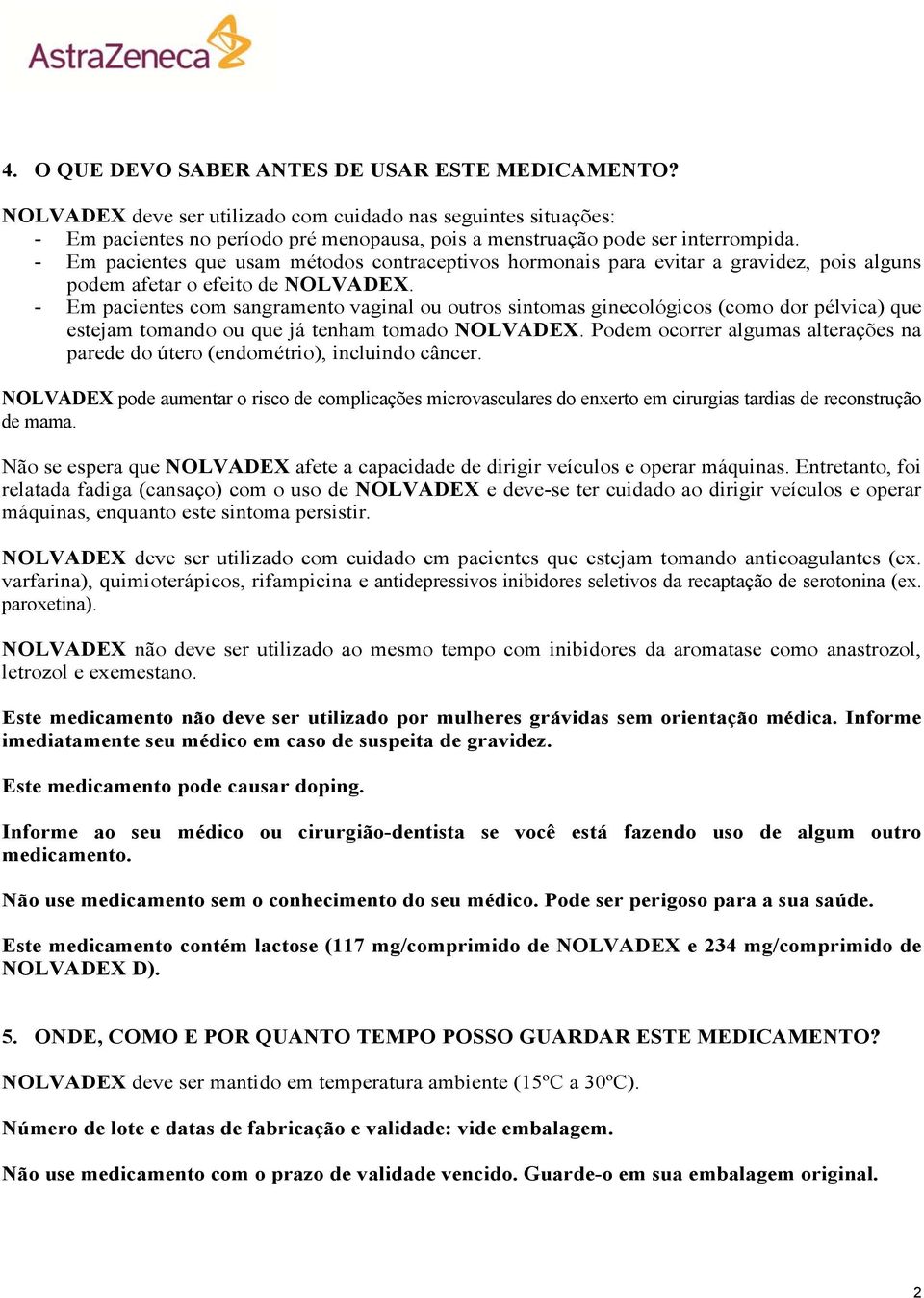 - Em pacientes com sangramento vaginal ou outros sintomas ginecológicos (como dor pélvica) que estejam tomando ou que já tenham tomado NOLVADEX.